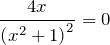 \[\frac{4x}{{\left(x^2+1\right)}^2}=0\]